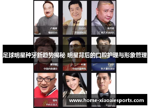足球明星种牙新趋势揭秘 明星背后的口腔护理与形象管理 足球明星种牙新趋势揭秘 明星背后的口腔护理与形象管理