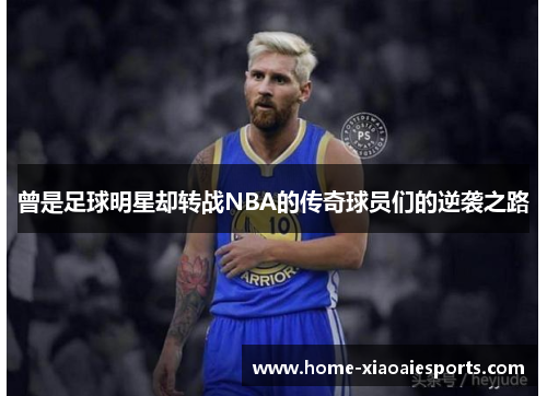 曾是足球明星却转战NBA的传奇球员们的逆袭之路 曾是足球明星却转战NBA的传奇球员们的逆袭之路