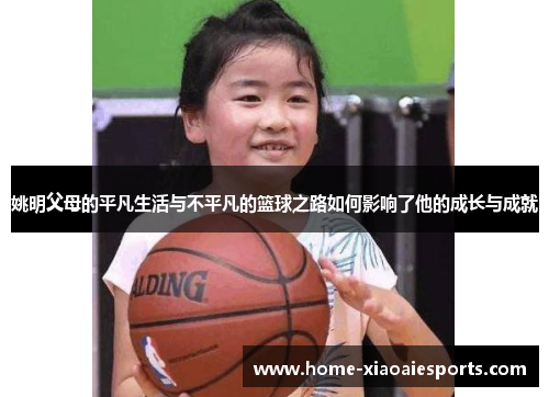 姚明父母的平凡生活与不平凡的篮球之路如何影响了他的成长与成就