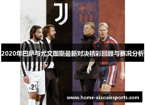 2020年巴萨与尤文图斯最新对决精彩回顾与赛况分析