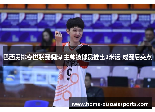 巴西男排夺世联赛铜牌 主帅被球员推出3米远 成赛后亮点 巴西男排夺世联赛铜牌 主帅被球员推出3米远 成赛后亮点