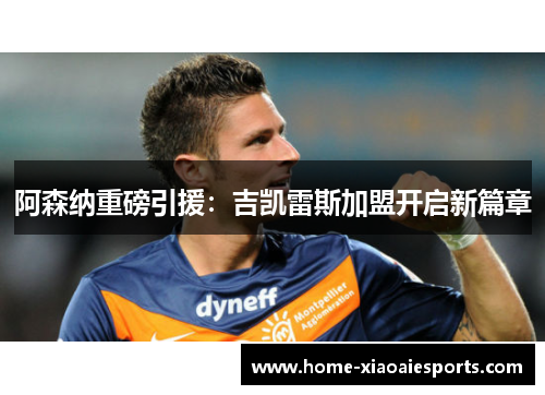 阿森纳重磅引援：吉凯雷斯加盟开启新篇章